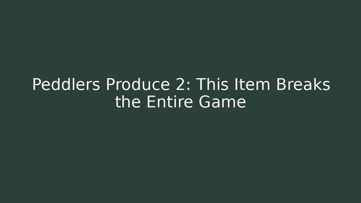 Peddlers Produce 2: This Item Breaks the Entire Game