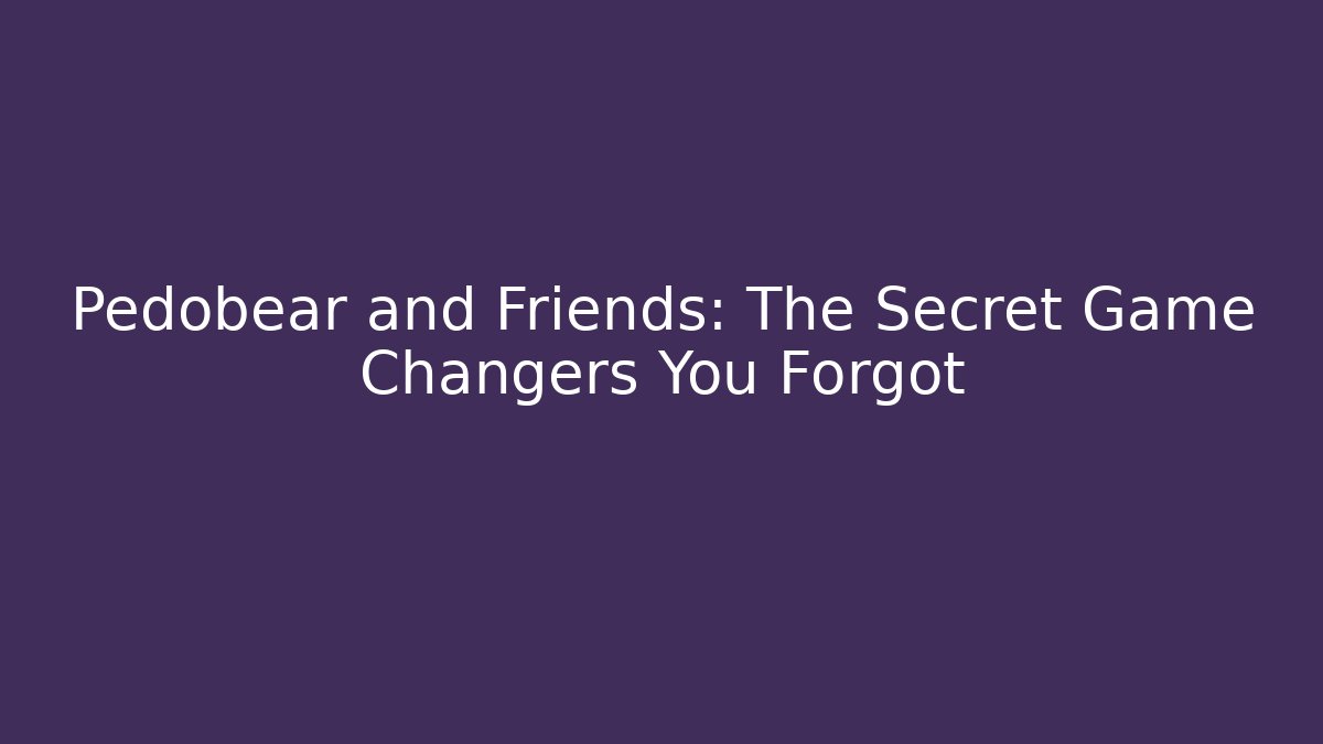 Pedobear and Friends: The Secret Game Changers You Forgot