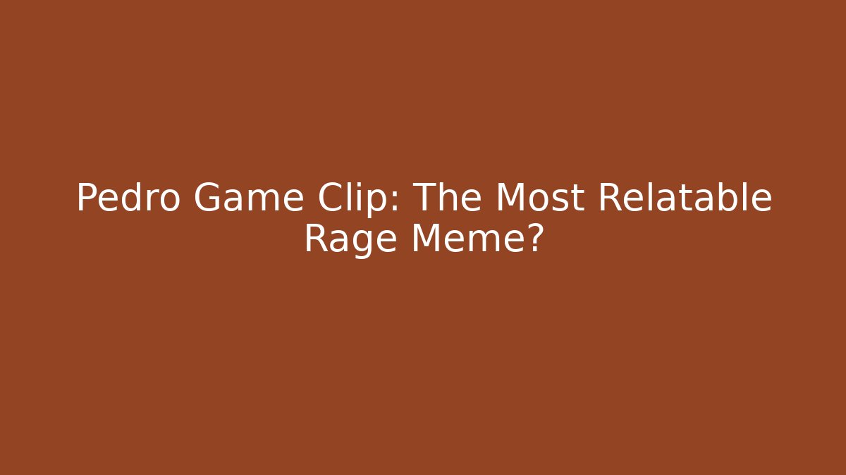 Pedro Game Clip: The Most Relatable Rage Meme? - Critter Realm
