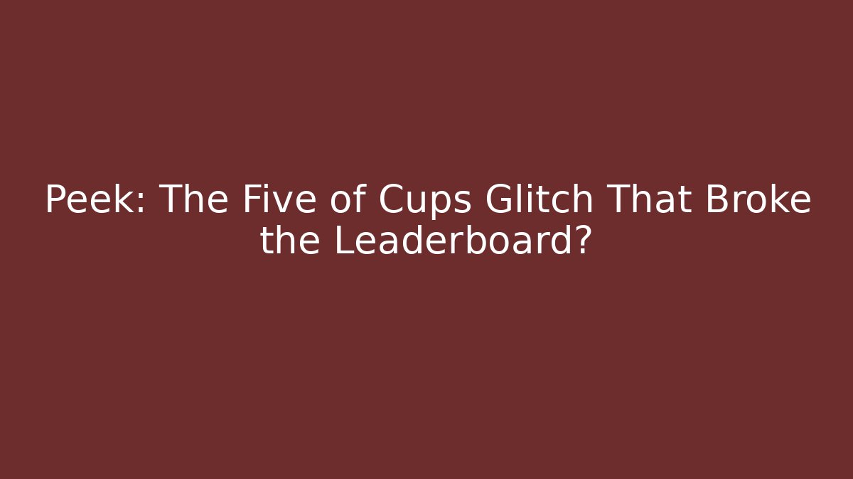 Peek: The Five of Cups Glitch That Broke the Leaderboard?