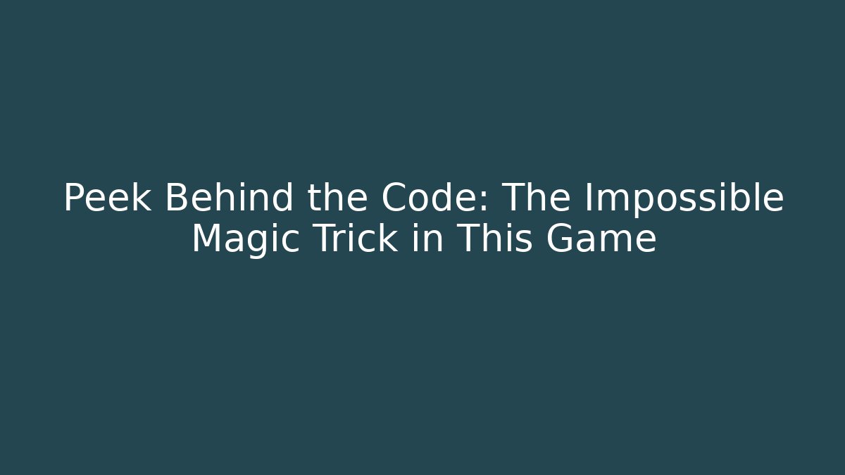 Peek Behind the Code: The Impossible Magic Trick in This Game