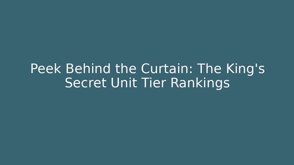 Peek Behind the Curtain: The King's Secret Unit Tier Rankings