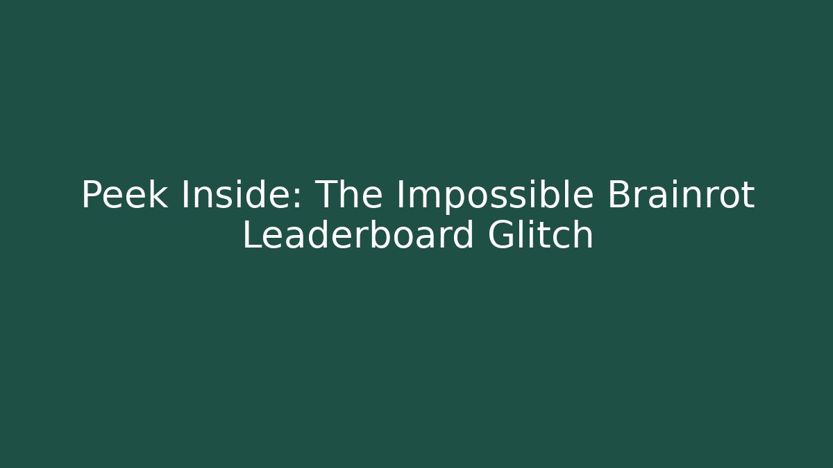 Peek Inside: The Impossible Brainrot Leaderboard Glitch