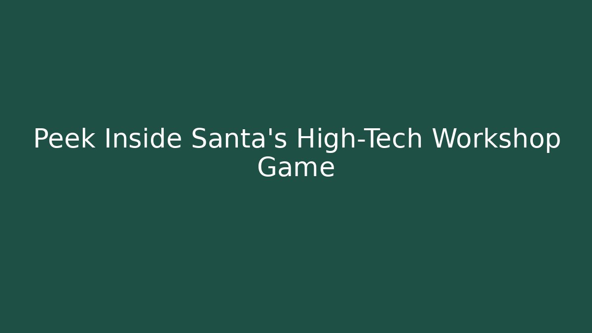 Peek Inside Santa's High-Tech Workshop Game