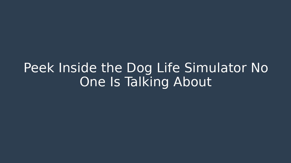Peek Inside the Dog Life Simulator No One Is Talking About