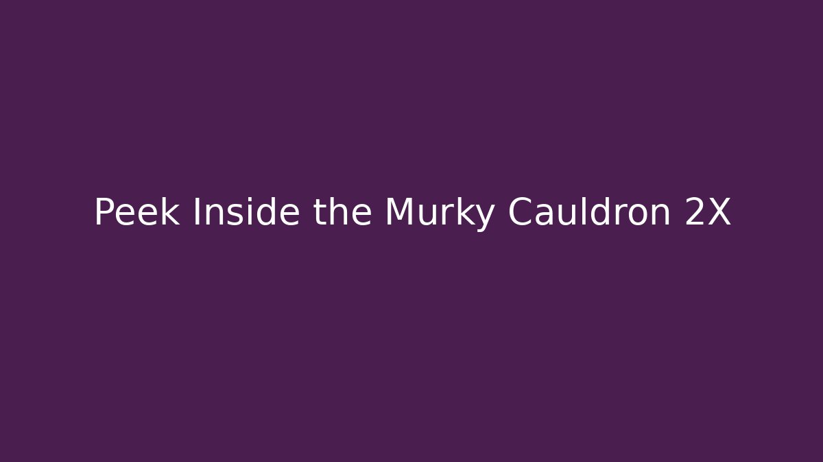 Peek Inside the Murky Cauldron 2X - Critter Realm