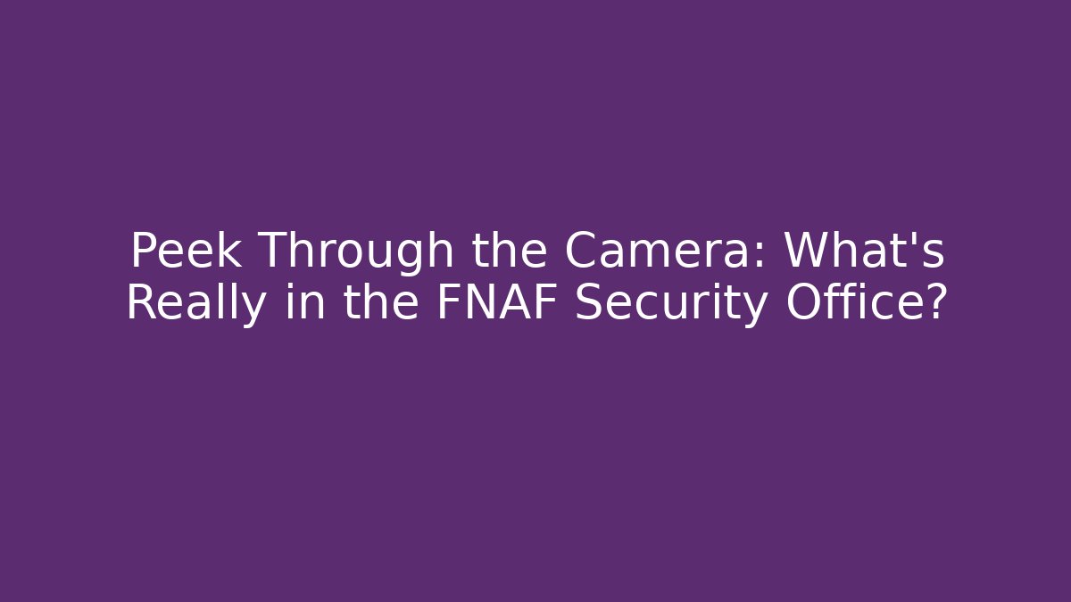 Peek Through the Camera: What's Really in the FNAF Security Office?