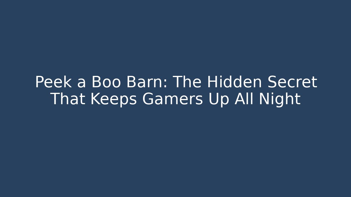 Peek a Boo Barn: The Hidden Secret That Keeps Gamers Up All Night