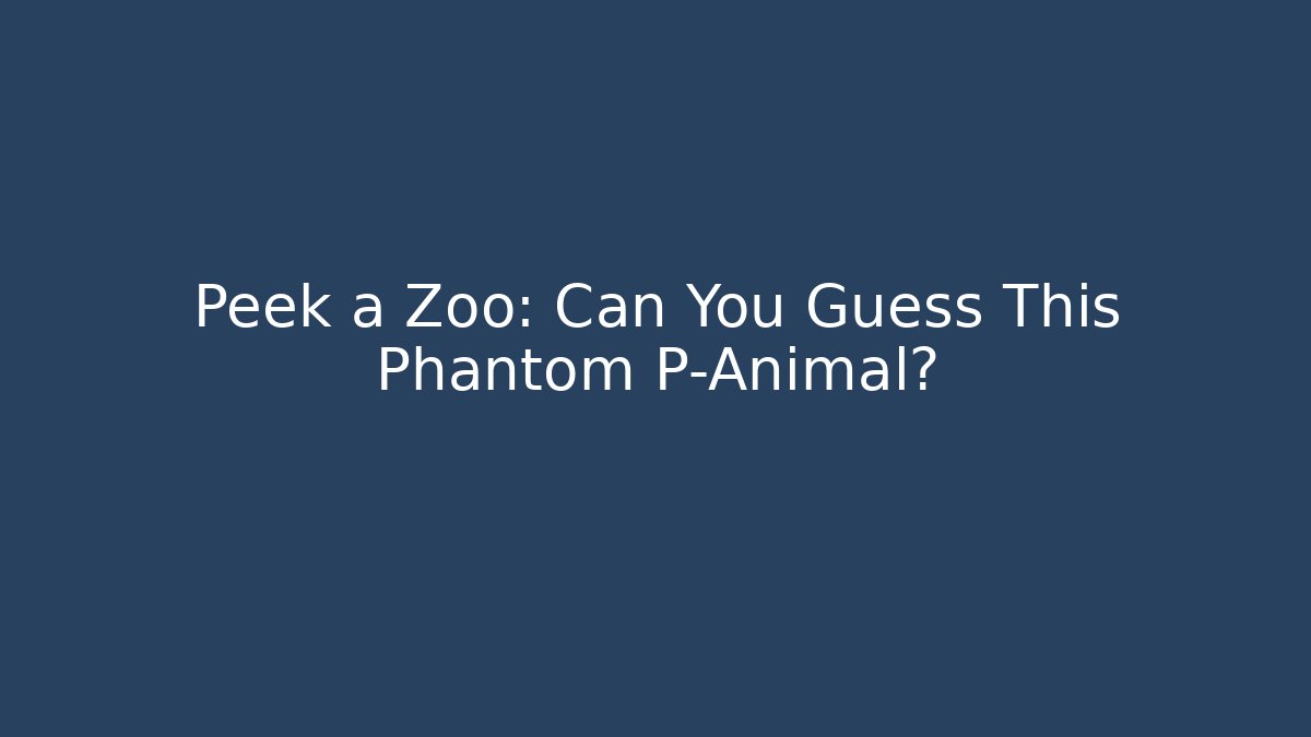 Peek a Zoo: Can You Guess This Phantom P-Animal?