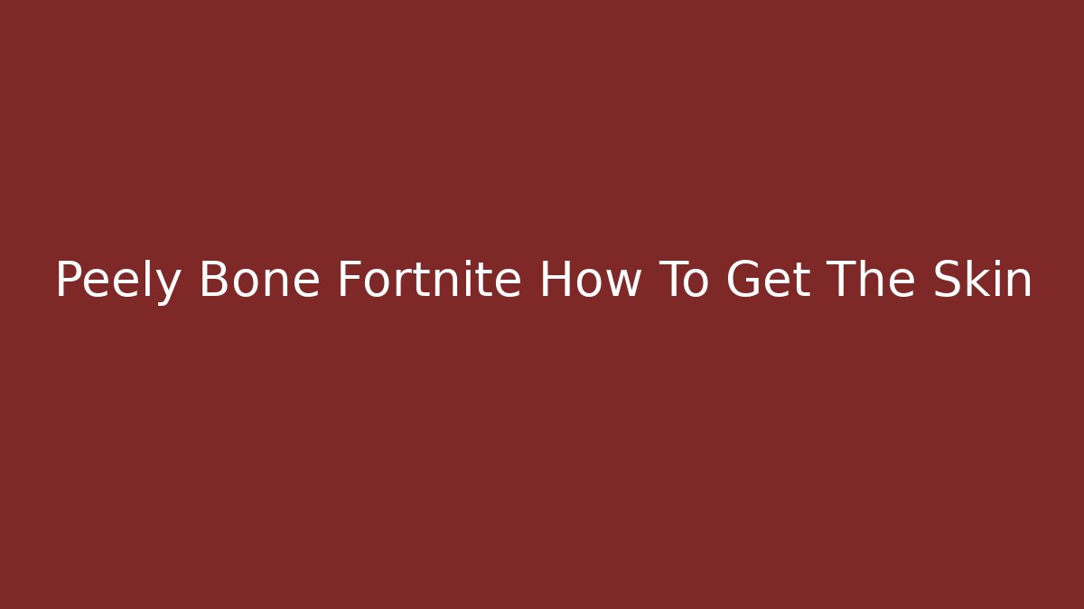 Peely Bone Fortnite How To Get The Skin
