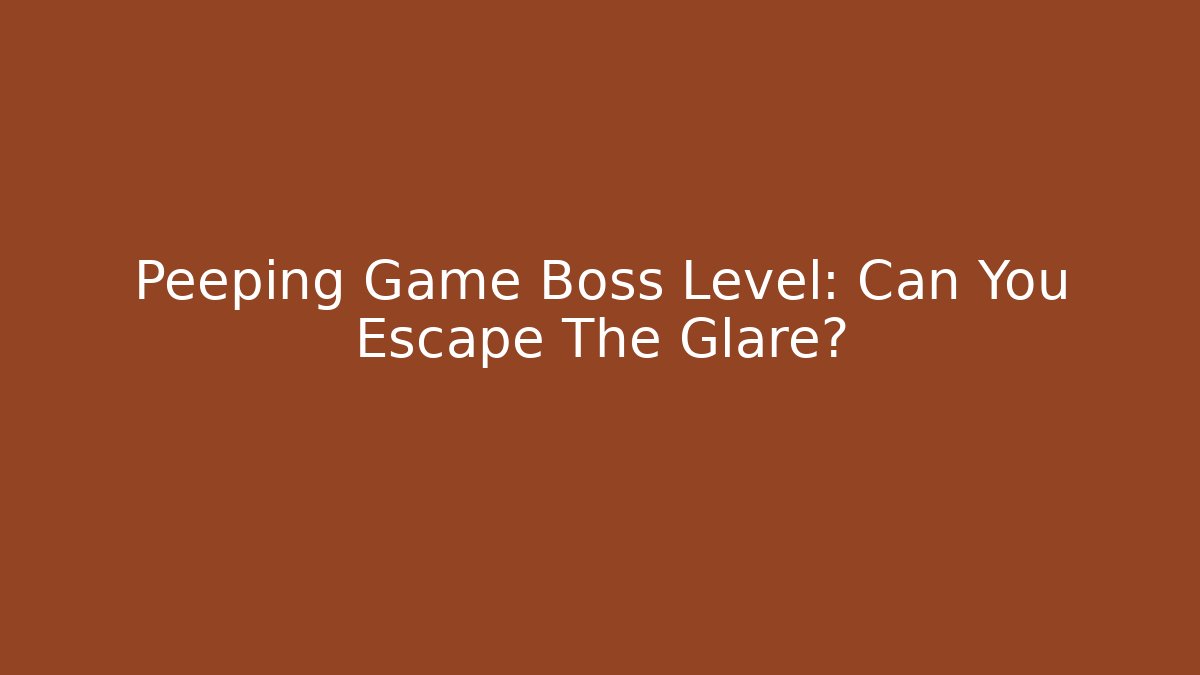 Peeping Game Boss Level: Can You Escape The Glare?