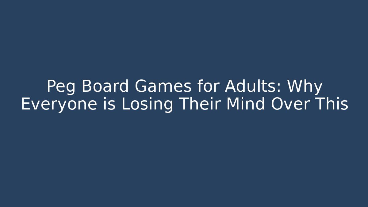 Peg Board Games for Adults: Why Everyone is Losing Their Mind Over This