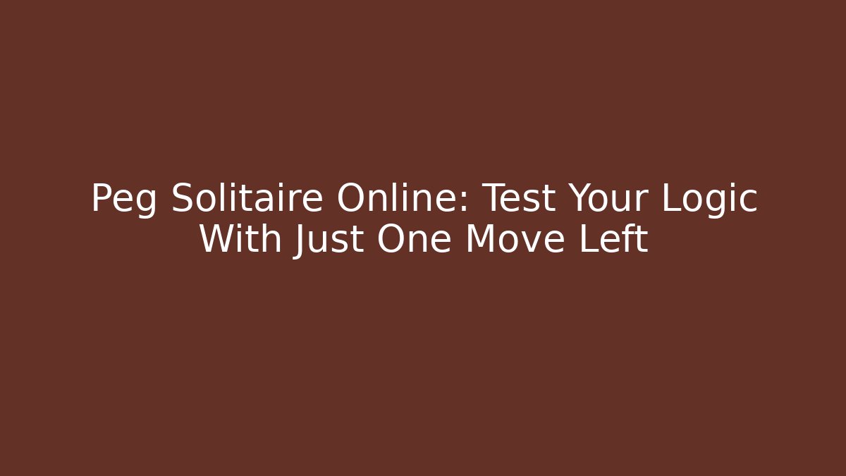 Peg Solitaire Online: Test Your Logic With Just One Move Left - Critter Realm