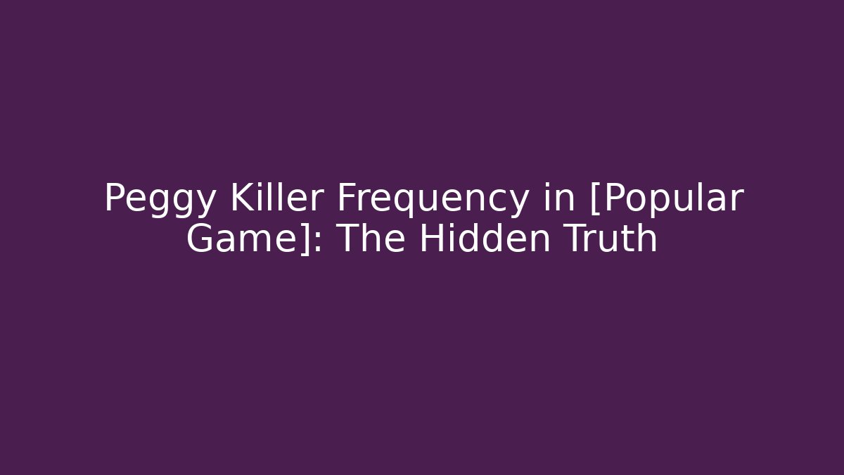 Peggy Killer Frequency in [Popular Game]: The Hidden Truth