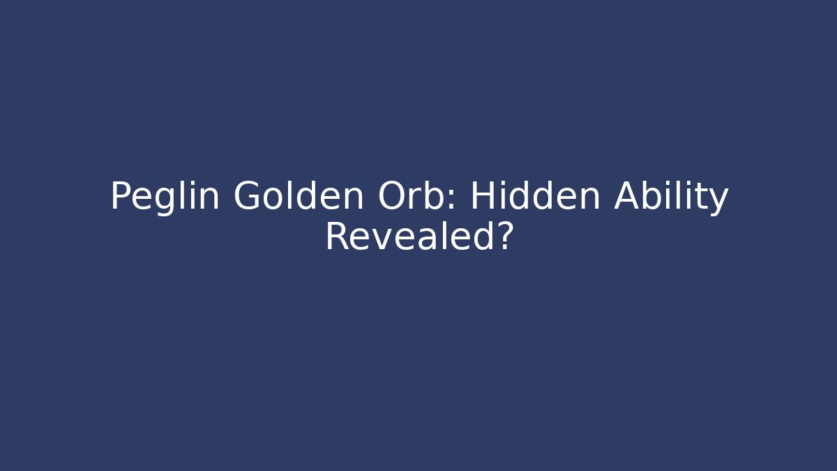 Peglin Golden Orb: Hidden Ability Revealed?