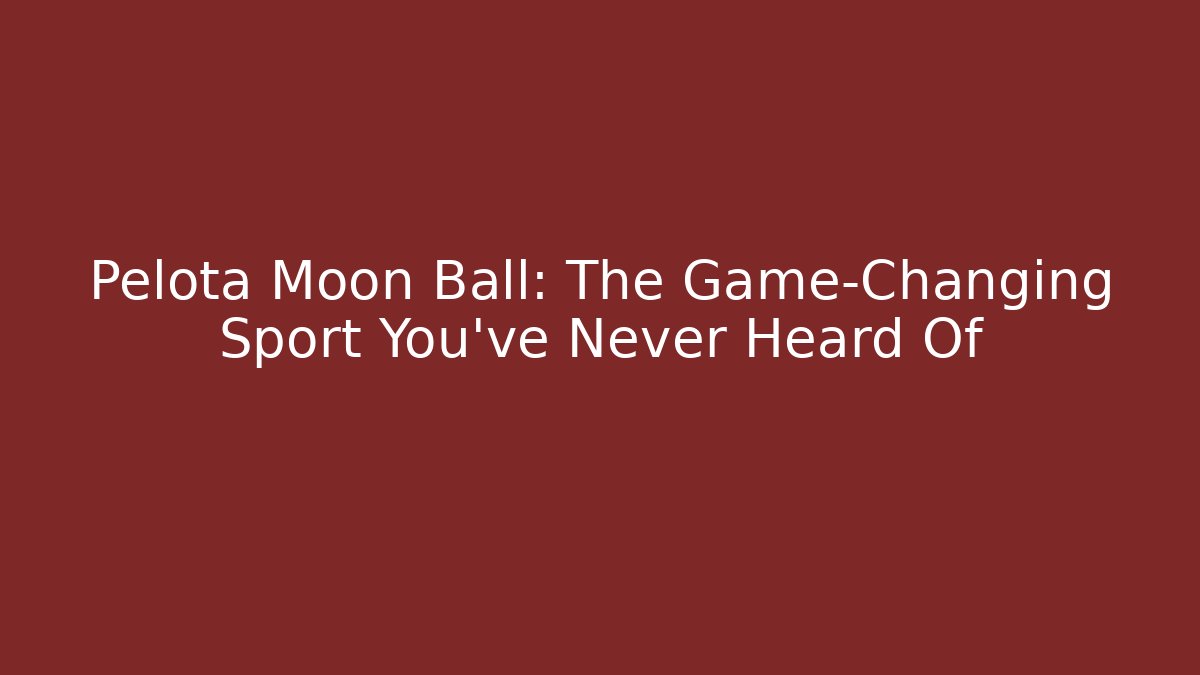 Pelota Moon Ball: The Game-Changing Sport You've Never Heard Of