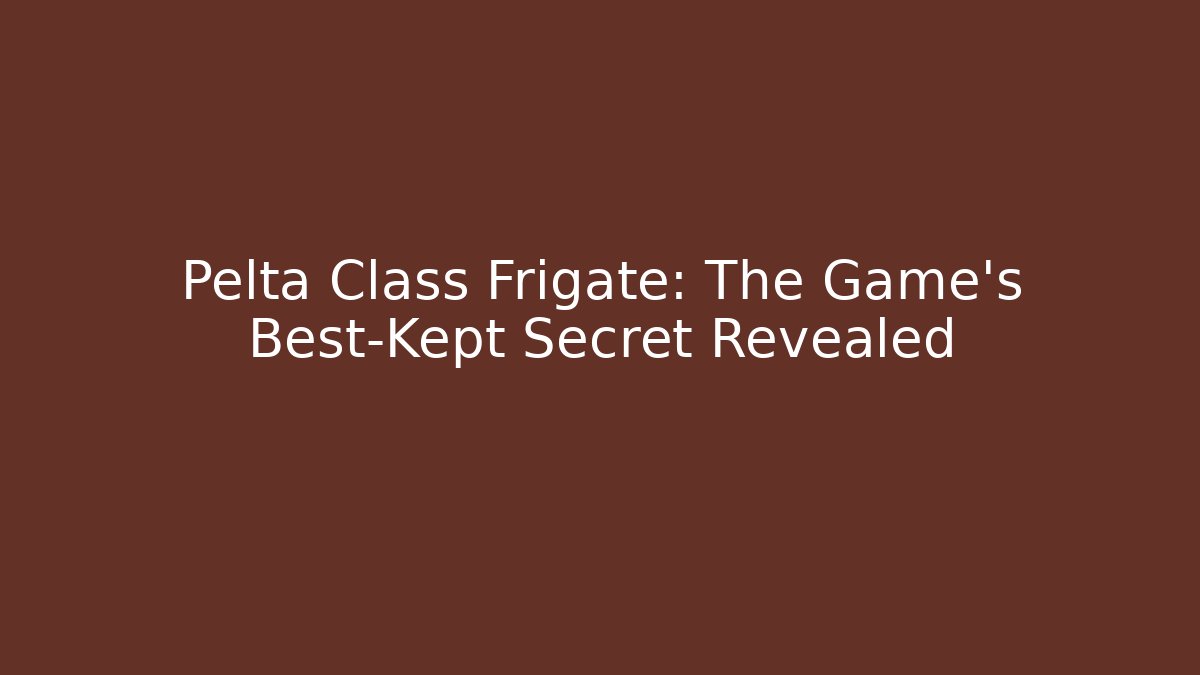 Pelta Class Frigate: The Game's Best-Kept Secret Revealed