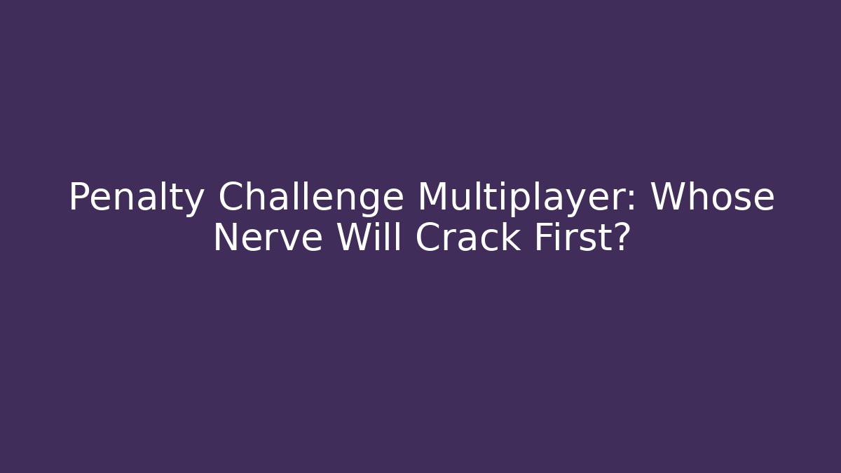Penalty Challenge Multiplayer: Whose Nerve Will Crack First?