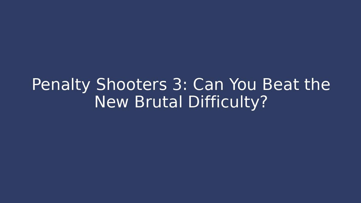 Penalty Shooters 3: Can You Beat the New Brutal Difficulty?