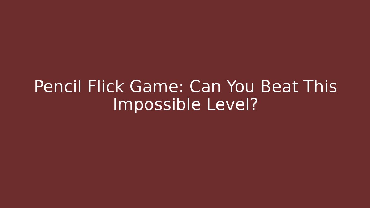 Pencil Flick Game: Can You Beat This Impossible Level?