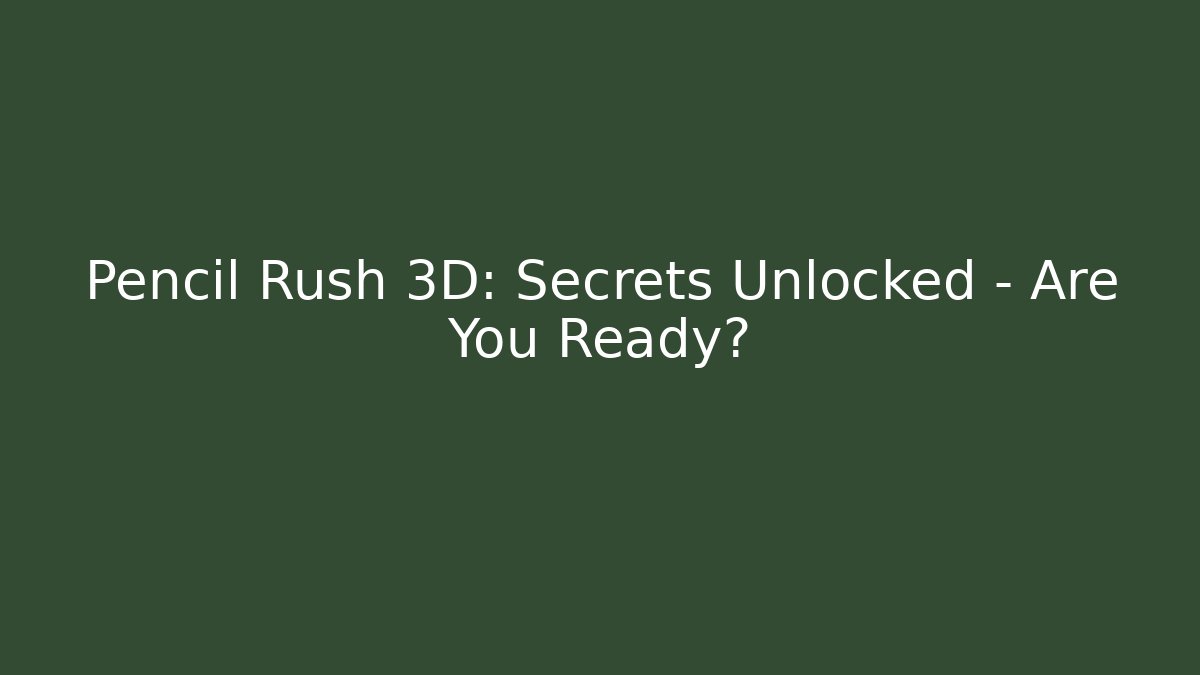Pencil Rush 3D: Secrets Unlocked - Are You Ready? - Critter Realm