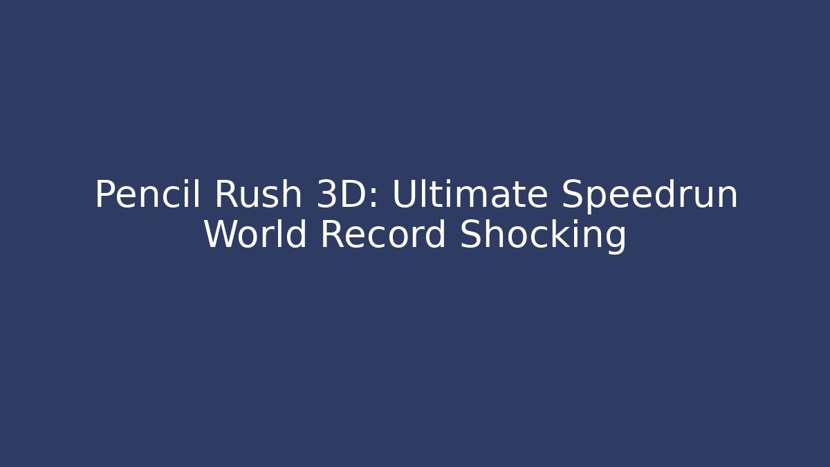 Pencil Rush 3D: Ultimate Speedrun World Record Shocking