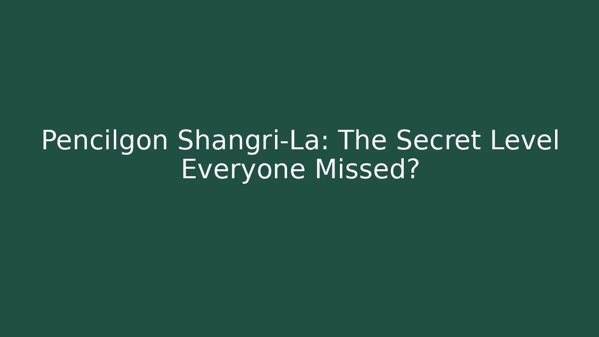 Pencilgon Shangri-La: The Secret Level Everyone Missed?