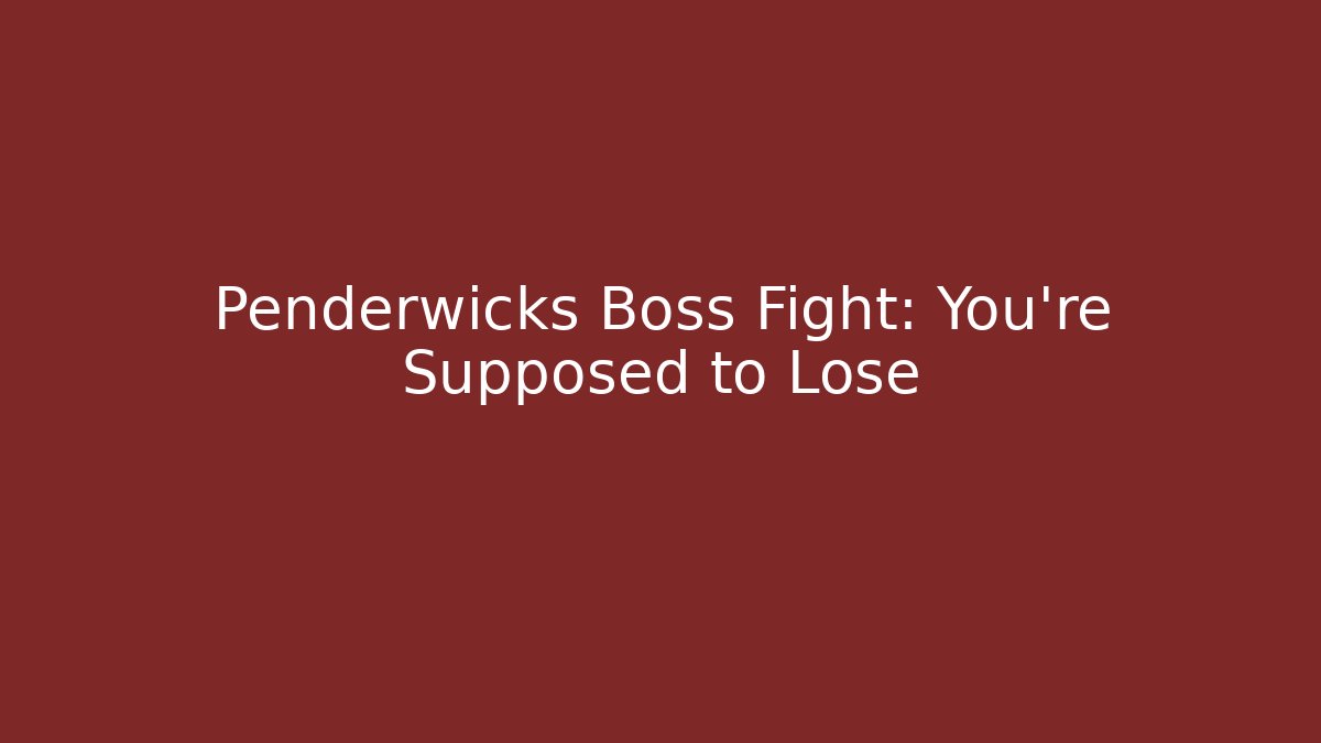 Penderwicks Boss Fight: You're Supposed to Lose - Critter Realm