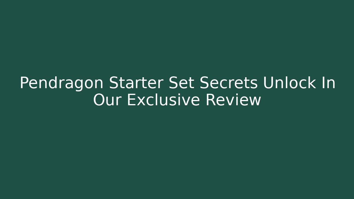 Pendragon Starter Set Secrets Unlock In Our Exclusive Review