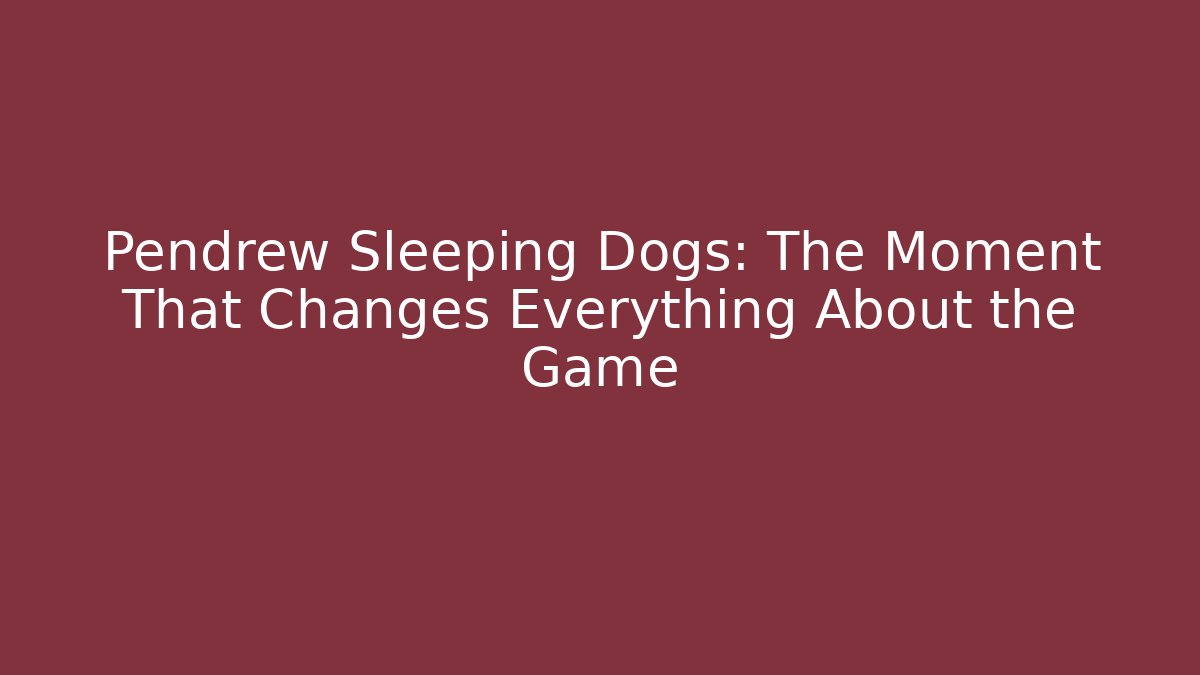 Pendrew Sleeping Dogs: The Moment That Changes Everything About the Game - Critter Realm