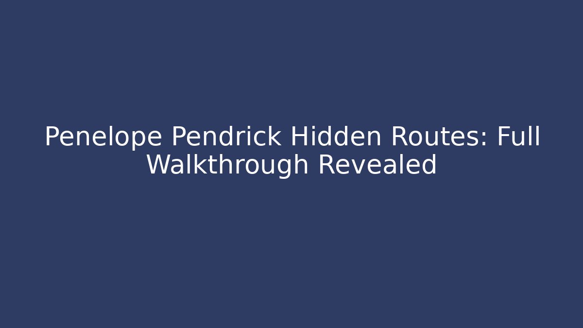Penelope Pendrick Hidden Routes: Full Walkthrough Revealed