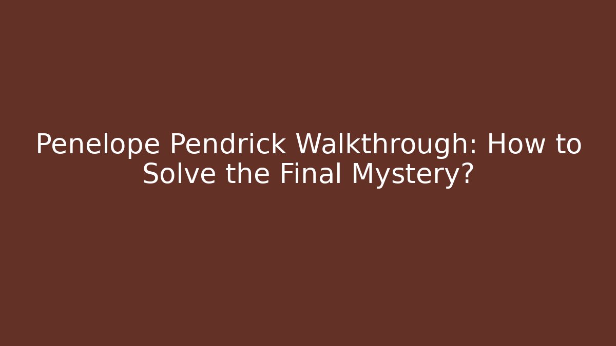 Penelope Pendrick Walkthrough: How to Solve the Final Mystery? - Critter Realm
