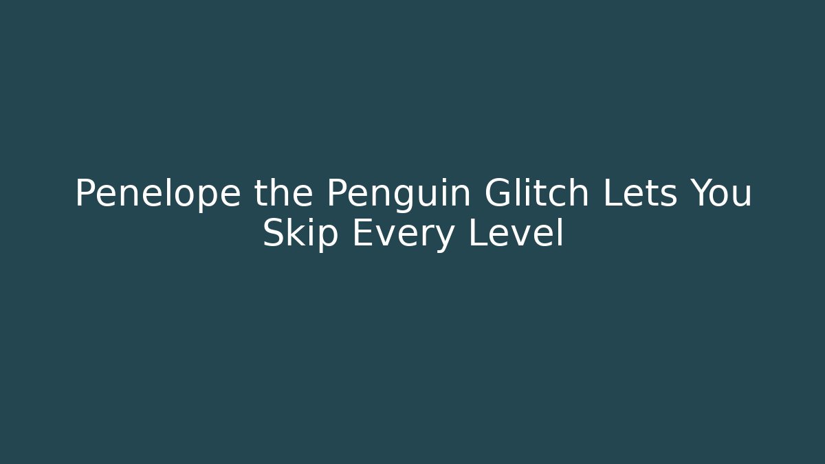Penelope the Penguin Glitch Lets You Skip Every Level