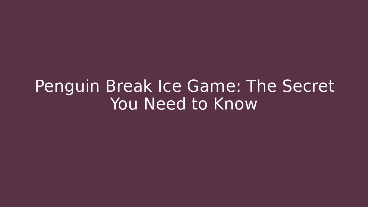 Penguin Break Ice Game: The Secret You Need to Know
