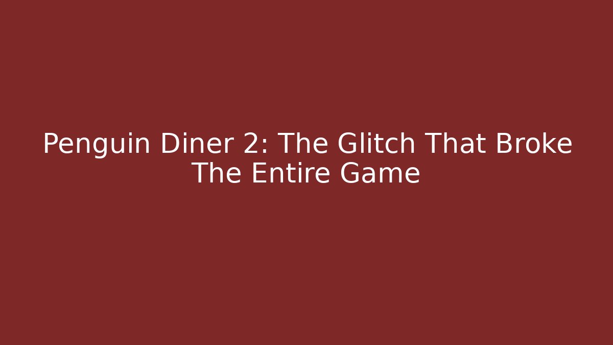 Penguin Diner 2: The Glitch That Broke The Entire Game