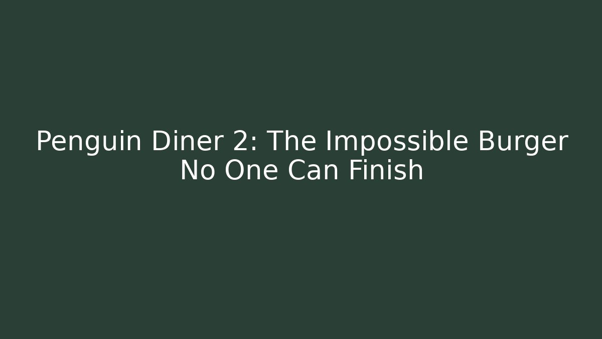 Penguin Diner 2: The Impossible Burger No One Can Finish