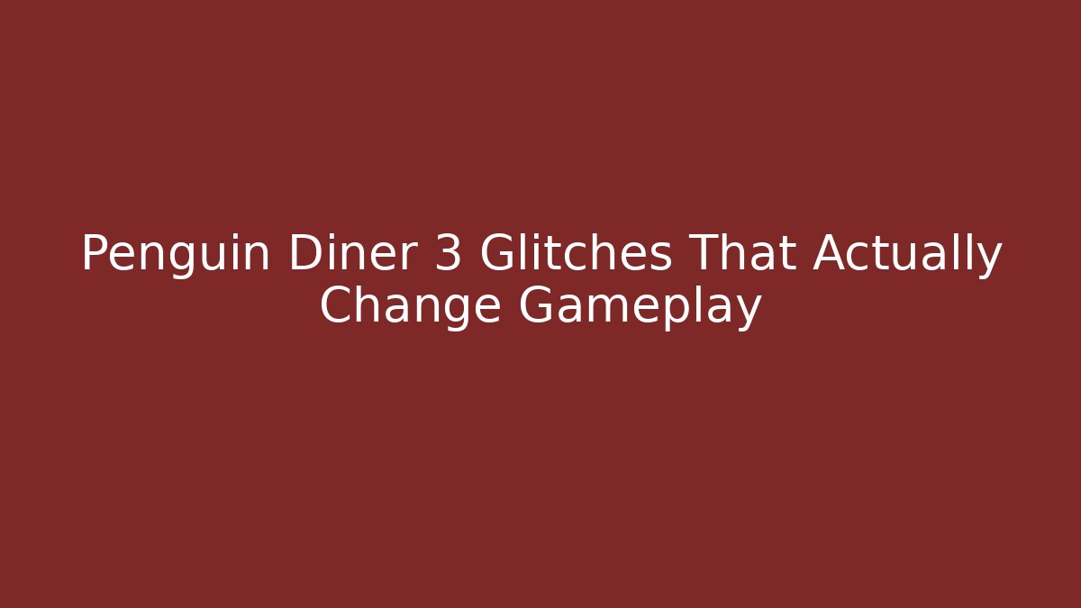 Penguin Diner 3 Glitches That Actually Change Gameplay