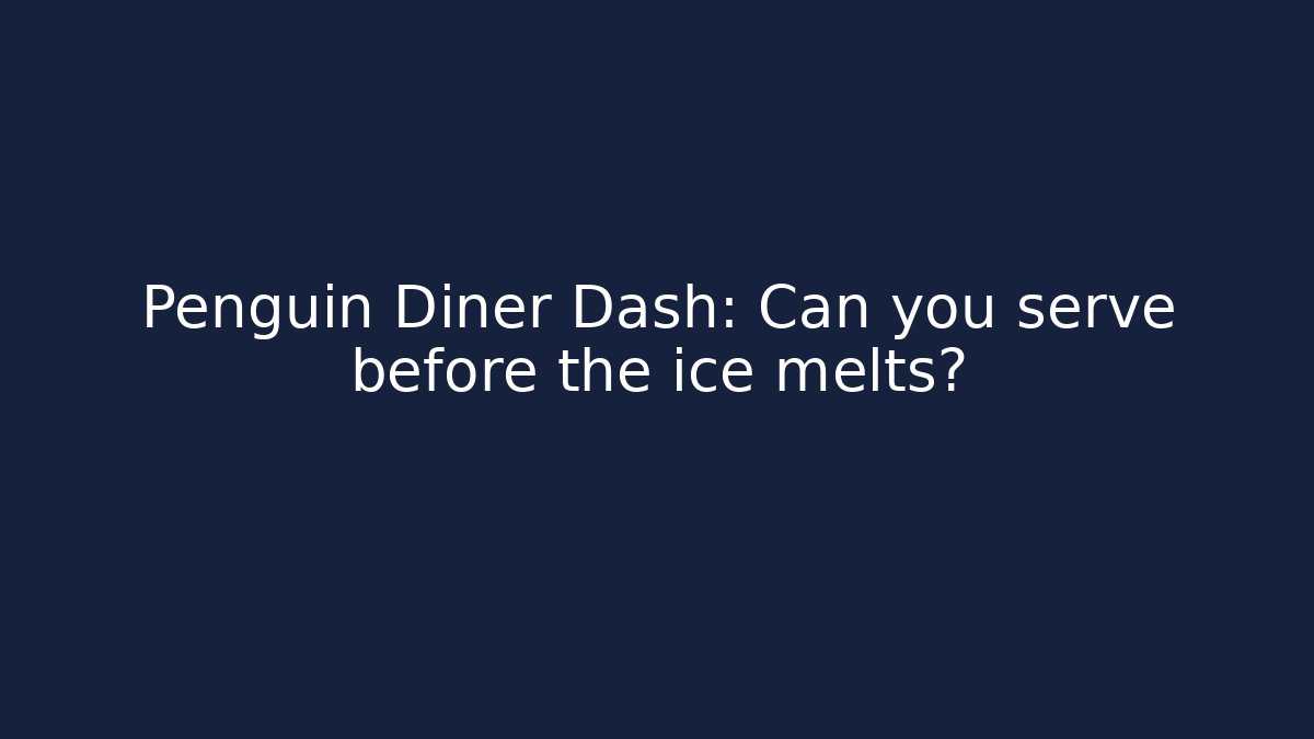 Penguin Diner Dash: Can you serve before the ice melts?