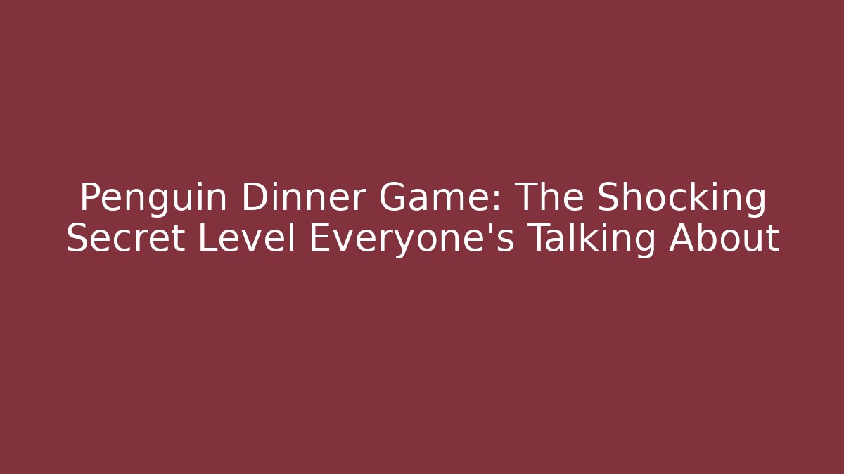 Penguin Dinner Game: The Shocking Secret Level Everyone's Talking About