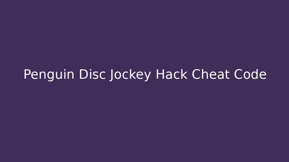 Penguin Disc Jockey Hack Cheat Code