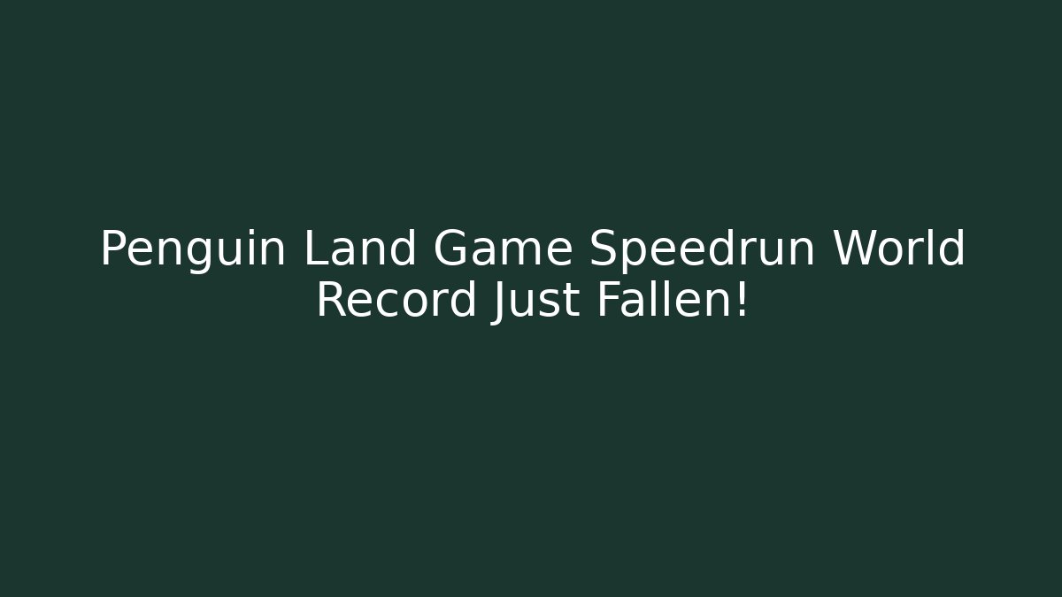 Penguin Land Game Speedrun World Record Just Fallen!
