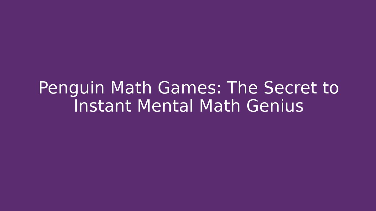 Penguin Math Games: The Secret to Instant Mental Math Genius