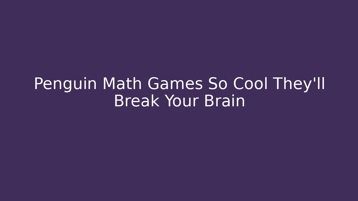 Penguin Math Games So Cool They'll Break Your Brain