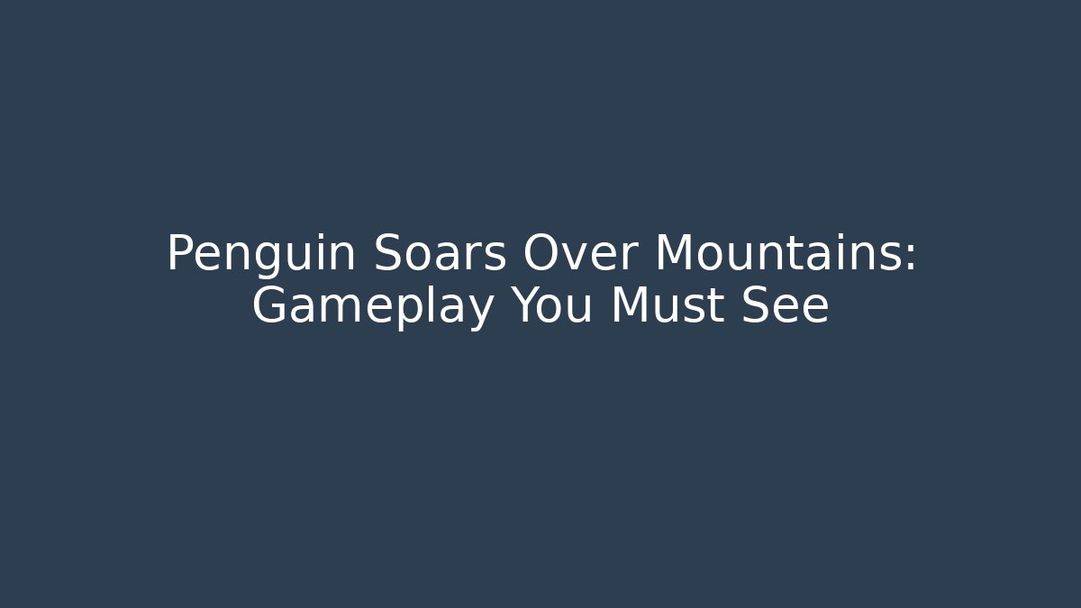 Penguin Soars Over Mountains: Gameplay You Must See
