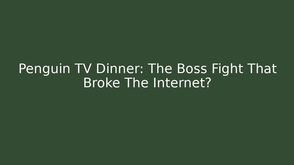 Penguin TV Dinner: The Boss Fight That Broke The Internet?