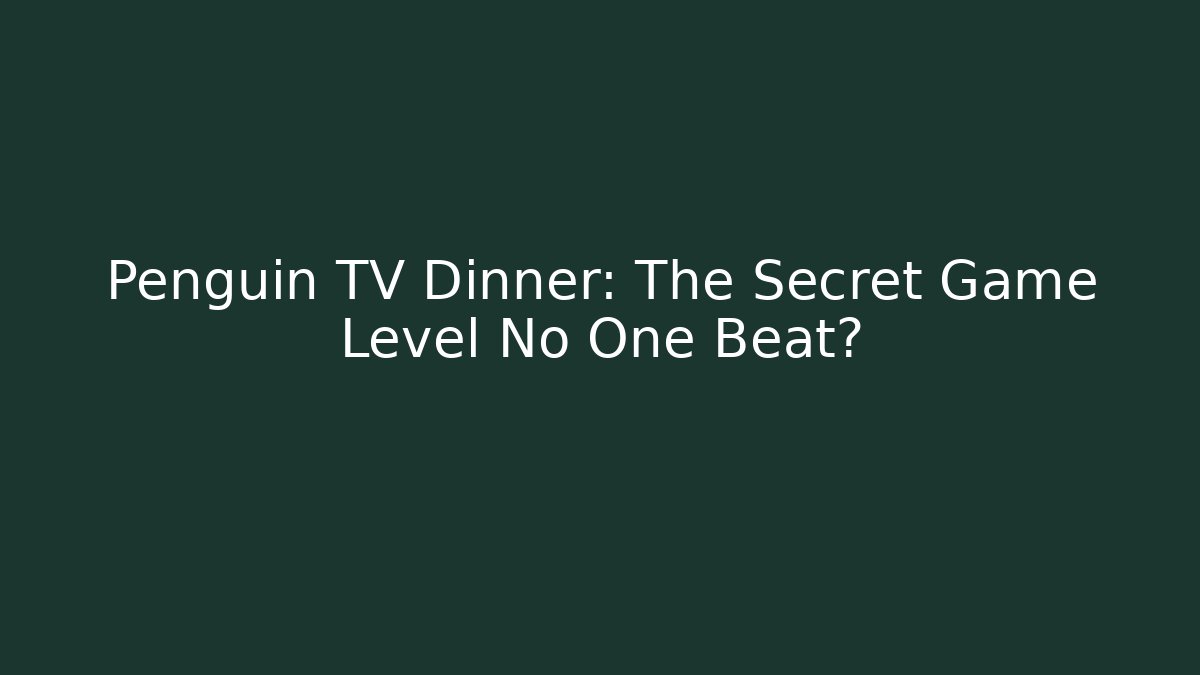 Penguin TV Dinner: The Secret Game Level No One Beat?