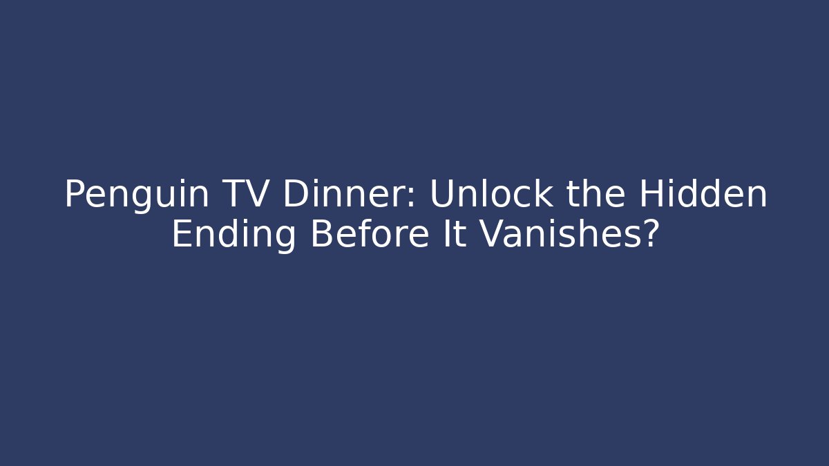 Penguin TV Dinner: Unlock the Hidden Ending Before It Vanishes?