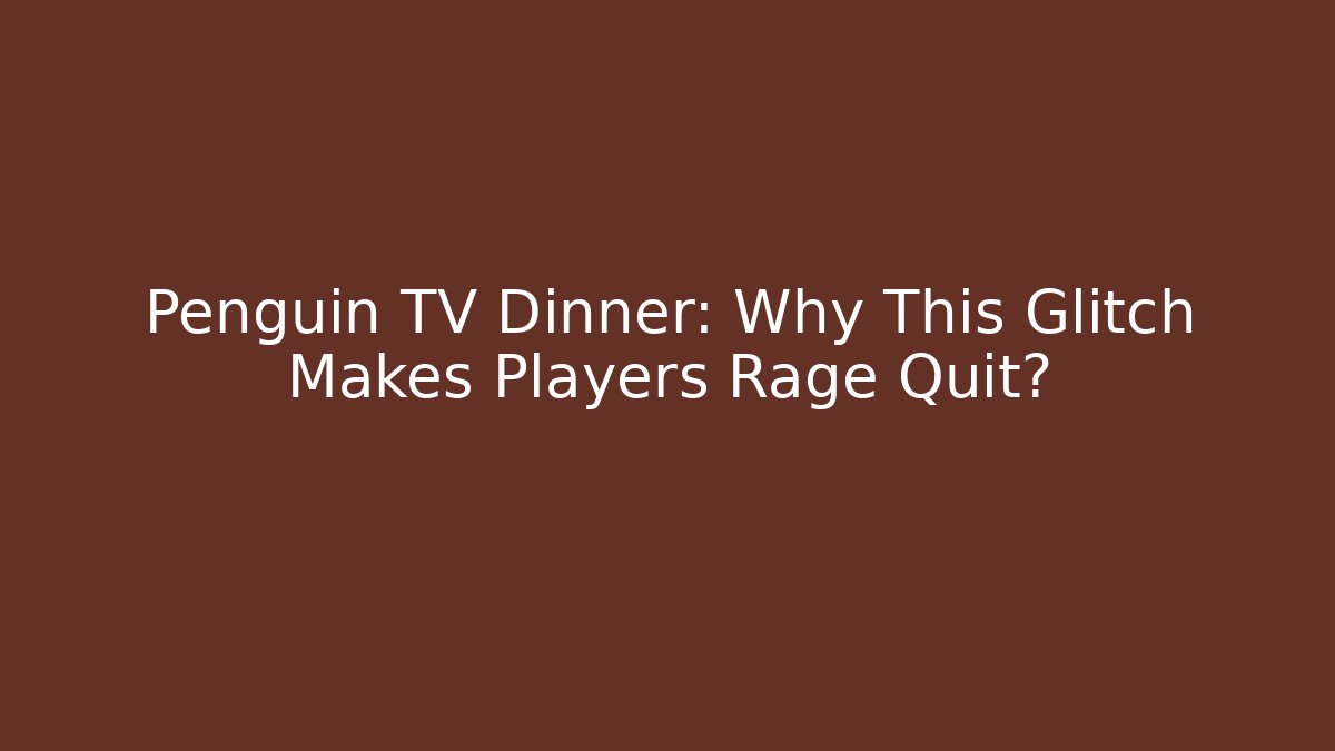 Penguin TV Dinner: Why This Glitch Makes Players Rage Quit?