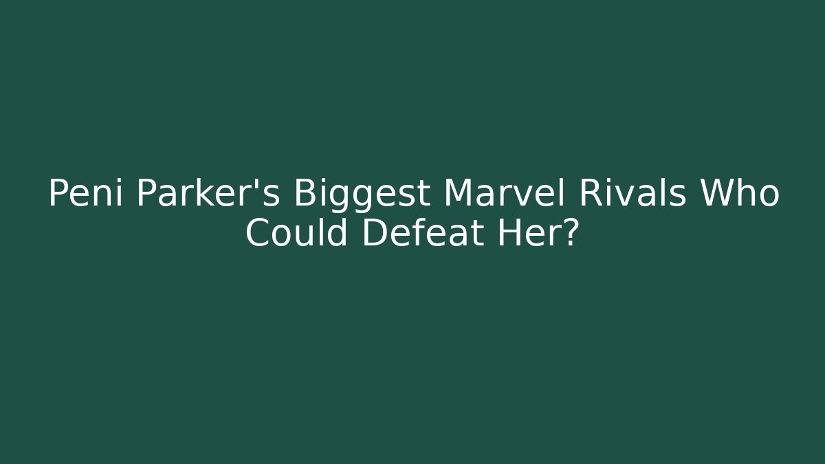 Peni Parker's Biggest Marvel Rivals Who Could Defeat Her?