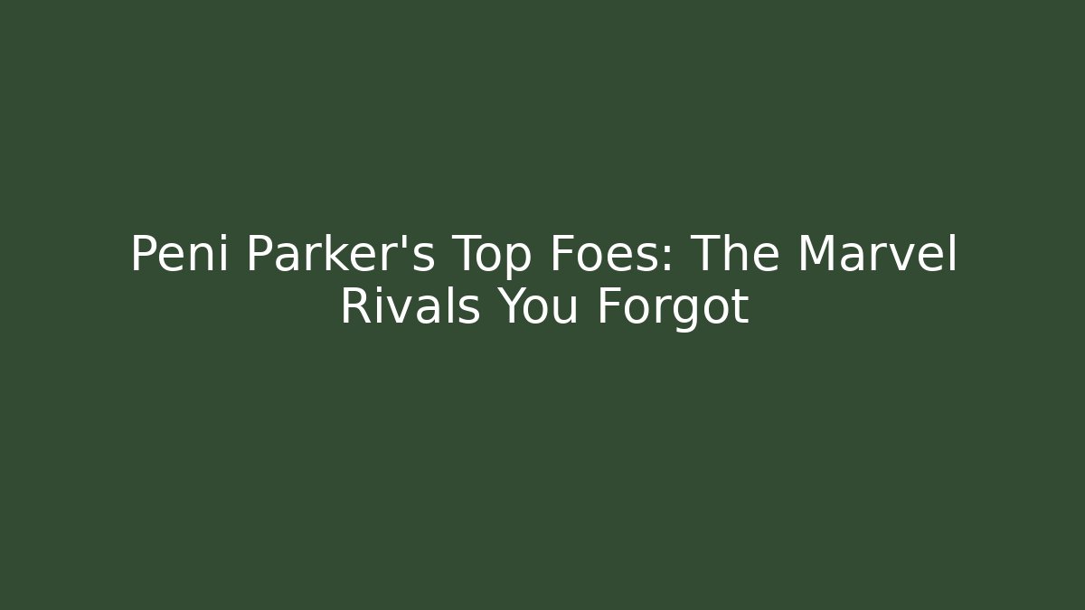 Peni Parker's Top Foes: The Marvel Rivals You Forgot